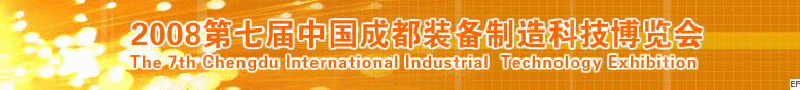 2008年第七屆中國成都裝備制造科技博覽會<br>2008年中國成都國際汽車制造技術(shù)裝備及維修檢測設(shè)備展覽會<br>2008第七屆中國成都工業(yè)控制自動化及儀器儀表展<br>2008中國西部工程機(jī)械、路橋設(shè)備及專用車輛展覽會<br>2008中國西部高速公路養(yǎng)護(hù)技術(shù)與設(shè)備展覽會<br>2008第七屆中國（成都）機(jī)床、工模具技術(shù)設(shè)備展