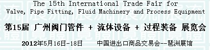 2012第15屆廣州閥門+流體工程+流程工業(yè)過(guò)程裝備展覽