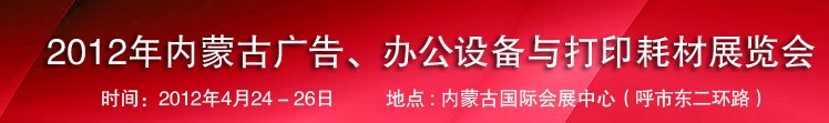 2012年內(nèi)蒙古廣告設(shè)備、辦公設(shè)備與打印耗材展覽會(huì)