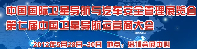 2012中國國際衛(wèi)星導(dǎo)航與車輛安全管理展覽會暨第七屆中國衛(wèi)星導(dǎo)航運營商大會