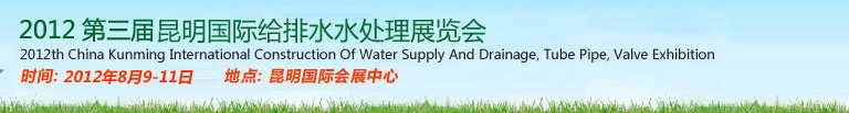 2012第三屆昆明國際給排水水處理展覽會云南國際給排水、水處理及管泵閥展覽會