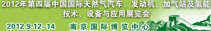 2012年第四屆中國國際天然氣汽車、發(fā)動機、加氣站及氫能技術、設備與應用展覽會