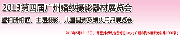 2013第四屆廣州婚紗攝影器件展覽會(huì)暨相冊(cè)相框、主題攝影及兒童攝影、婚慶用品展覽會(huì)