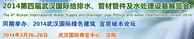 2014第四屆武漢國際給排水、管材管件及水處理設備展覽會武漢國際給排水、水處理及管網(wǎng)建設展覽會