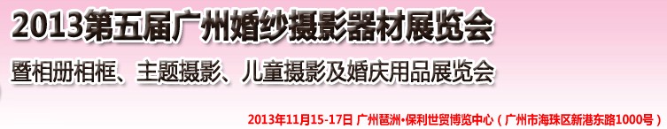 2013第五屆廣州婚紗攝影器件展覽會(huì)暨相冊(cè)相框、主題攝影及兒童攝影、婚慶用品展覽會(huì)