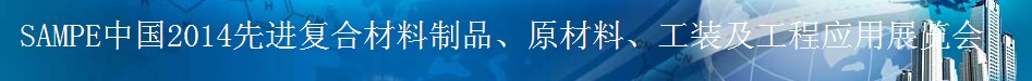 SAMPE 2014中國先進復合材料制品、原材料、工裝及工程應用展覽會