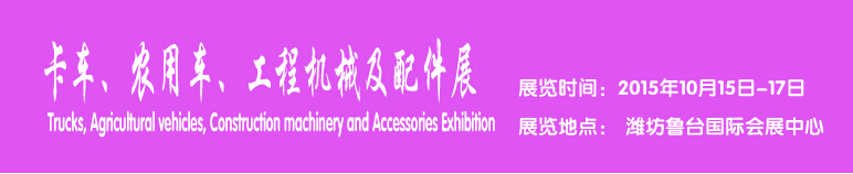 2015卡車、農(nóng)用車、工程機(jī)械及配件展------中國(濰坊）國際裝備制造業(yè)博覽會(huì)