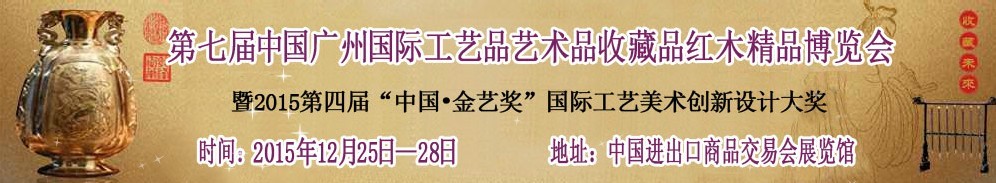 2015第七屆中國(guó)廣州國(guó)際工藝品藝術(shù)品收藏品紅木精品博覽會(huì)