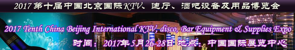 2017第十屆中國(guó)北京國(guó)際KTV、迪廳、酒吧設(shè)備及用品博覽會(huì)