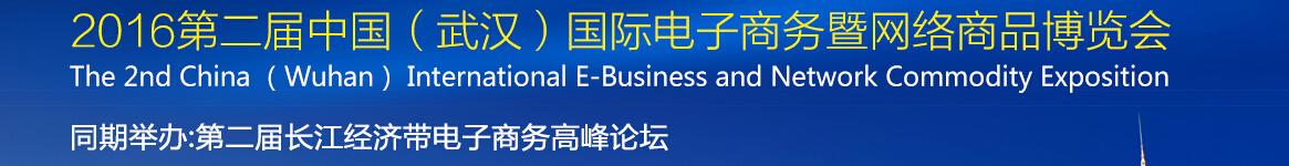 2016第二屆中國（武漢）國際電子商務(wù)暨網(wǎng)絡(luò)商品博覽會(huì)