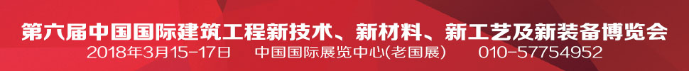 2018第六屆中國國際建筑工程新技術(shù)、新材料、新工藝及新裝備博覽會