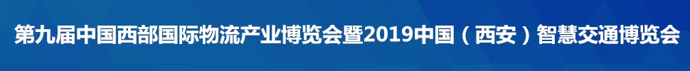 2019第九屆中國西部國際物流產(chǎn)業(yè)博覽會(huì)暨2019中國（西安）智慧交通博覽會(huì)